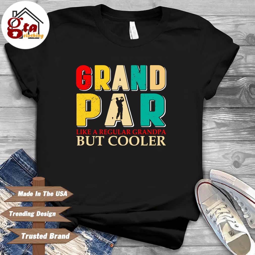 Grand Par like a regular grandpa but cooler shirt