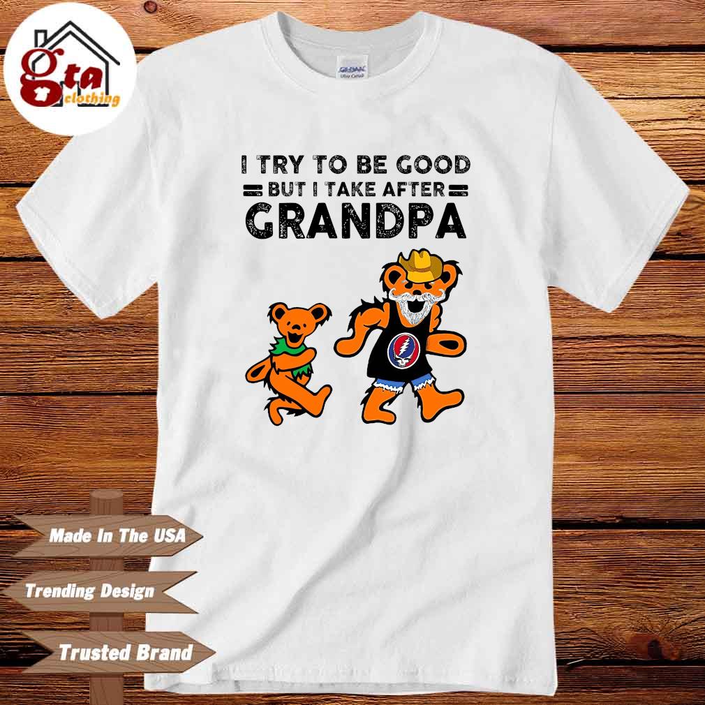 Grateful Dead Bear I try to be good but I take after grandpa shirt