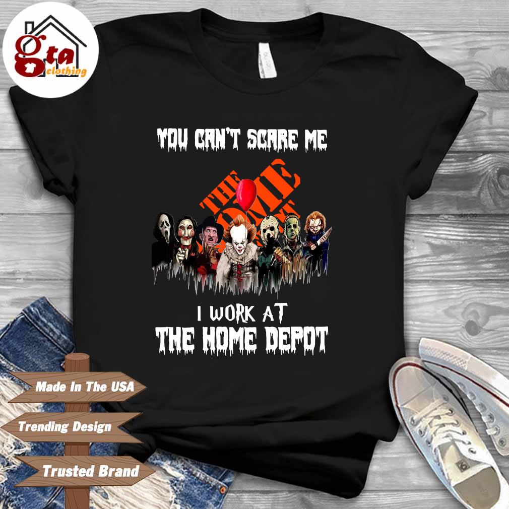 Horror Movies Character you can't scare Me I work at The Home Depot shirt