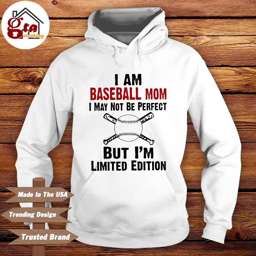 I am baseball mom I may not be perfect but I'm limited edition Hoodie