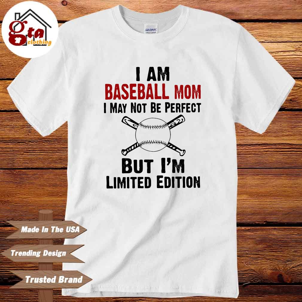 I am baseball mom I may not be perfect but I'm limited edition shirt