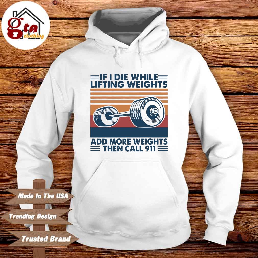 If I die while lifting weights add more weights then call 911 vintage Hoodie