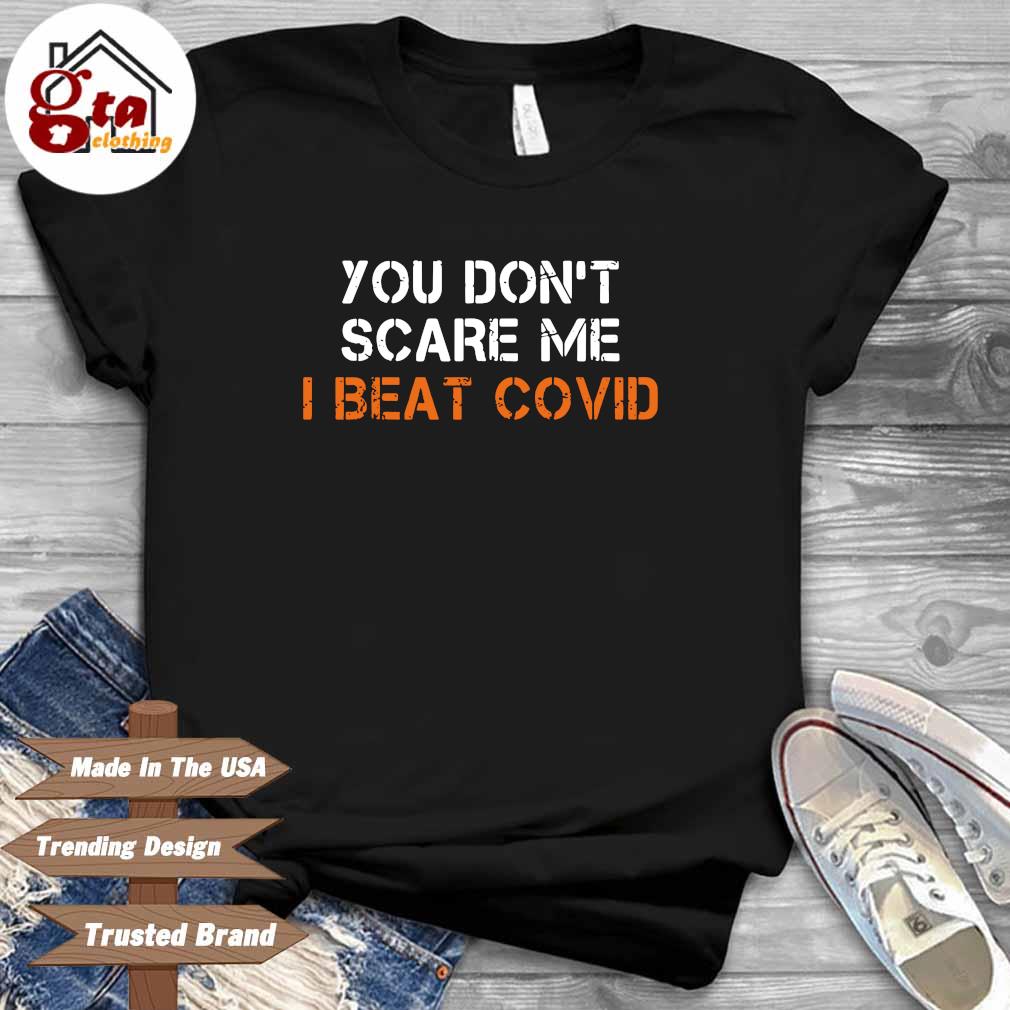 You don't scare Me I beat covid shirt