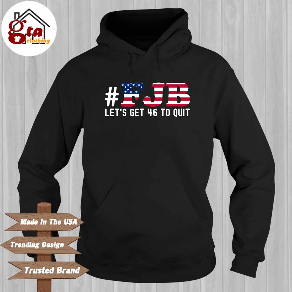#FJB Let's Get 46 To Quit Shirt Hoodie