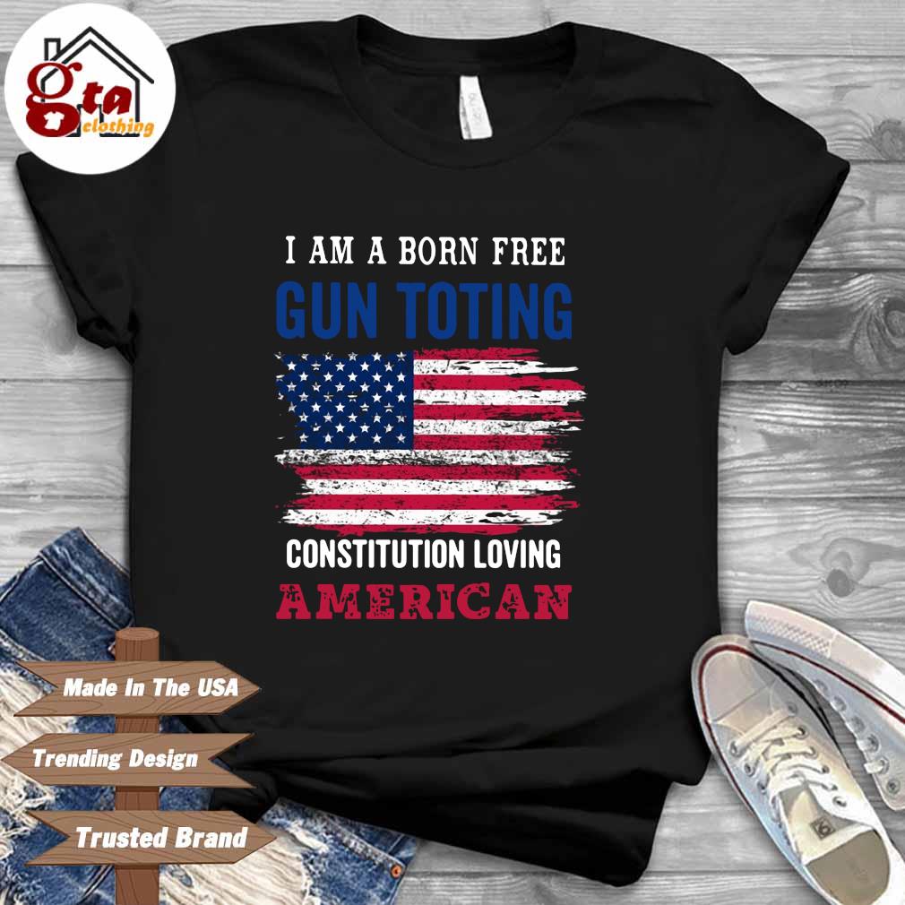 I am a born free constitution loving American flag shirt