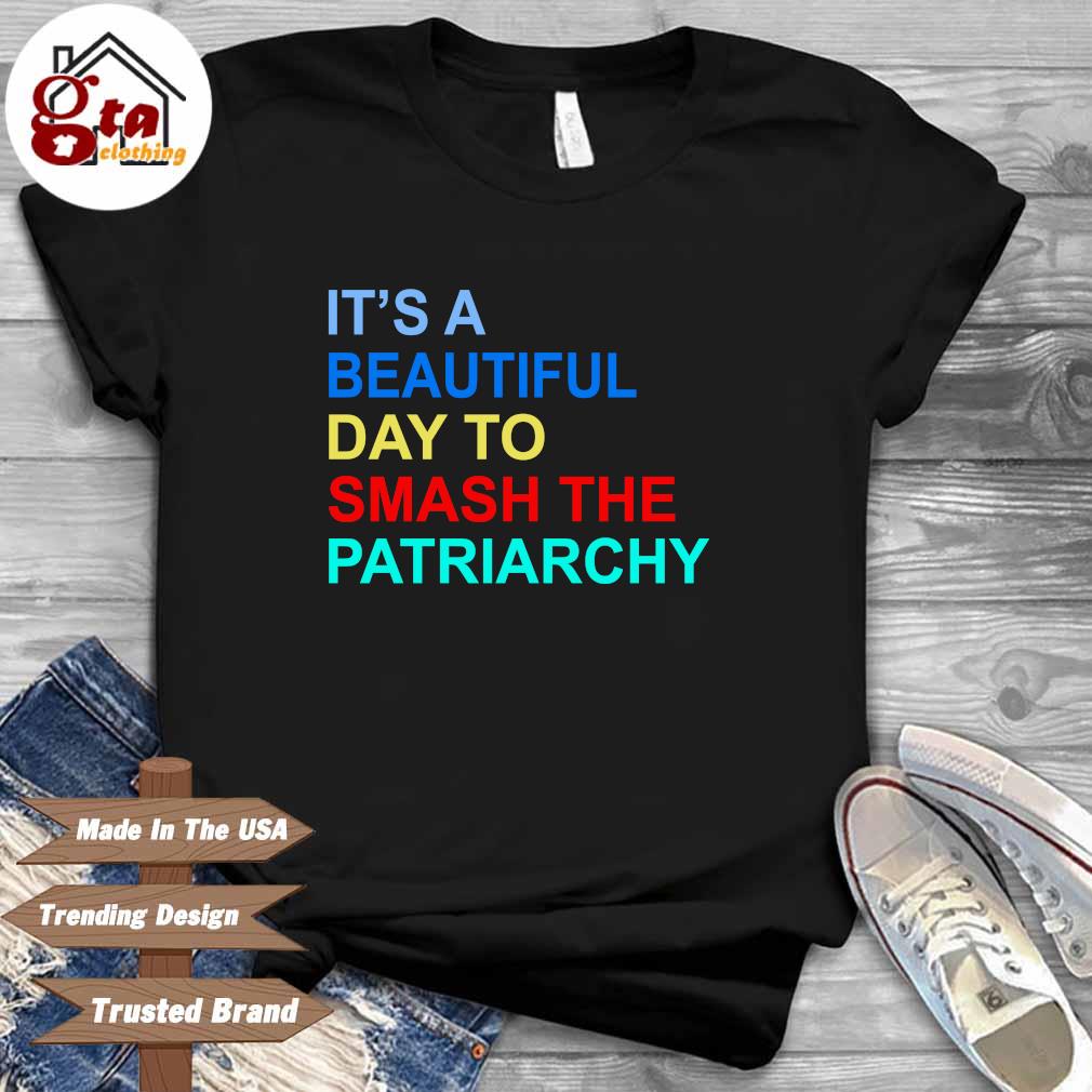 It's beautiful day to smash the patriarchy shirt