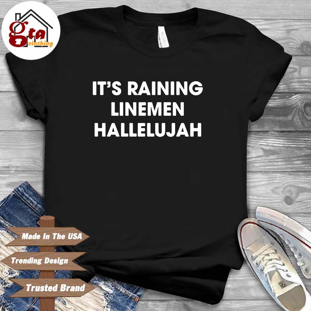 It's raining linemen hallelujah shirt