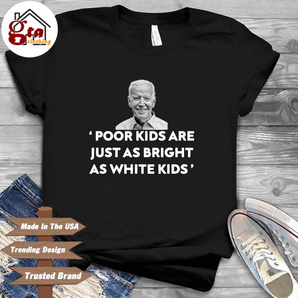 Joe Biden poor kids are just as bright as white kids shirt