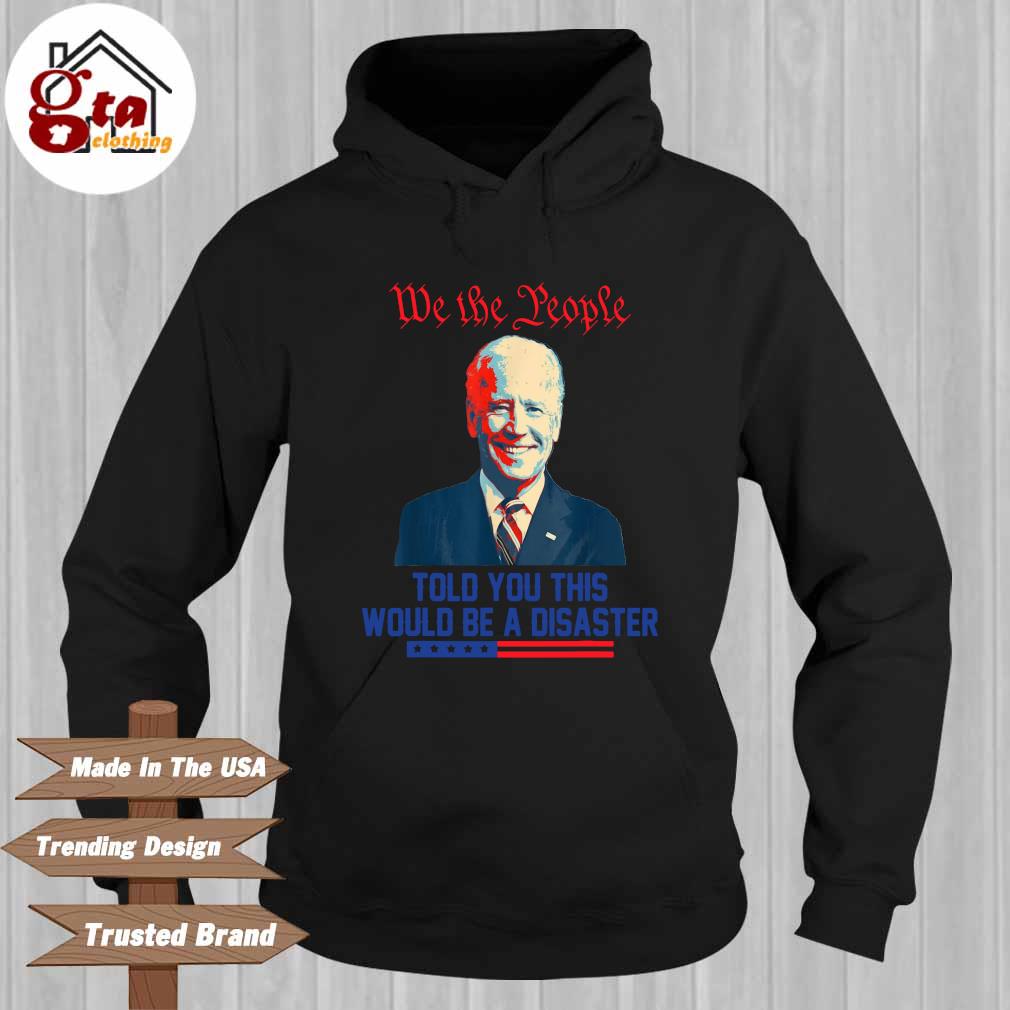 Official Joe Biden we the people told you this would be a disaster Hoodie