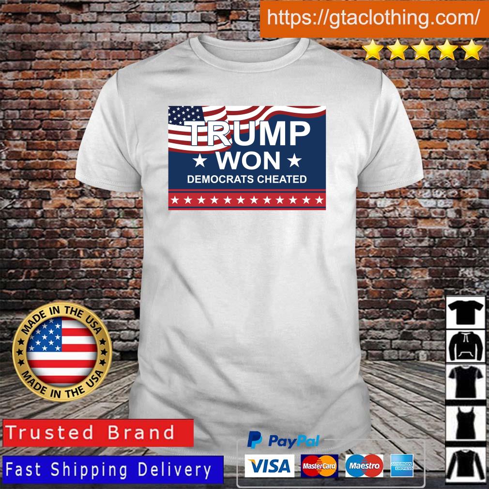 Trump Won Democrats Cheated Shirt