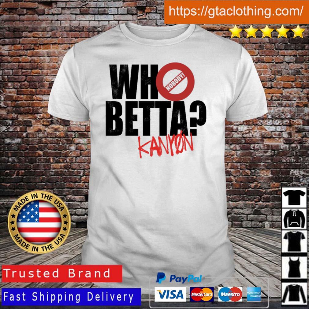 Who Betta Sku Chriskanyon1002 Shirt