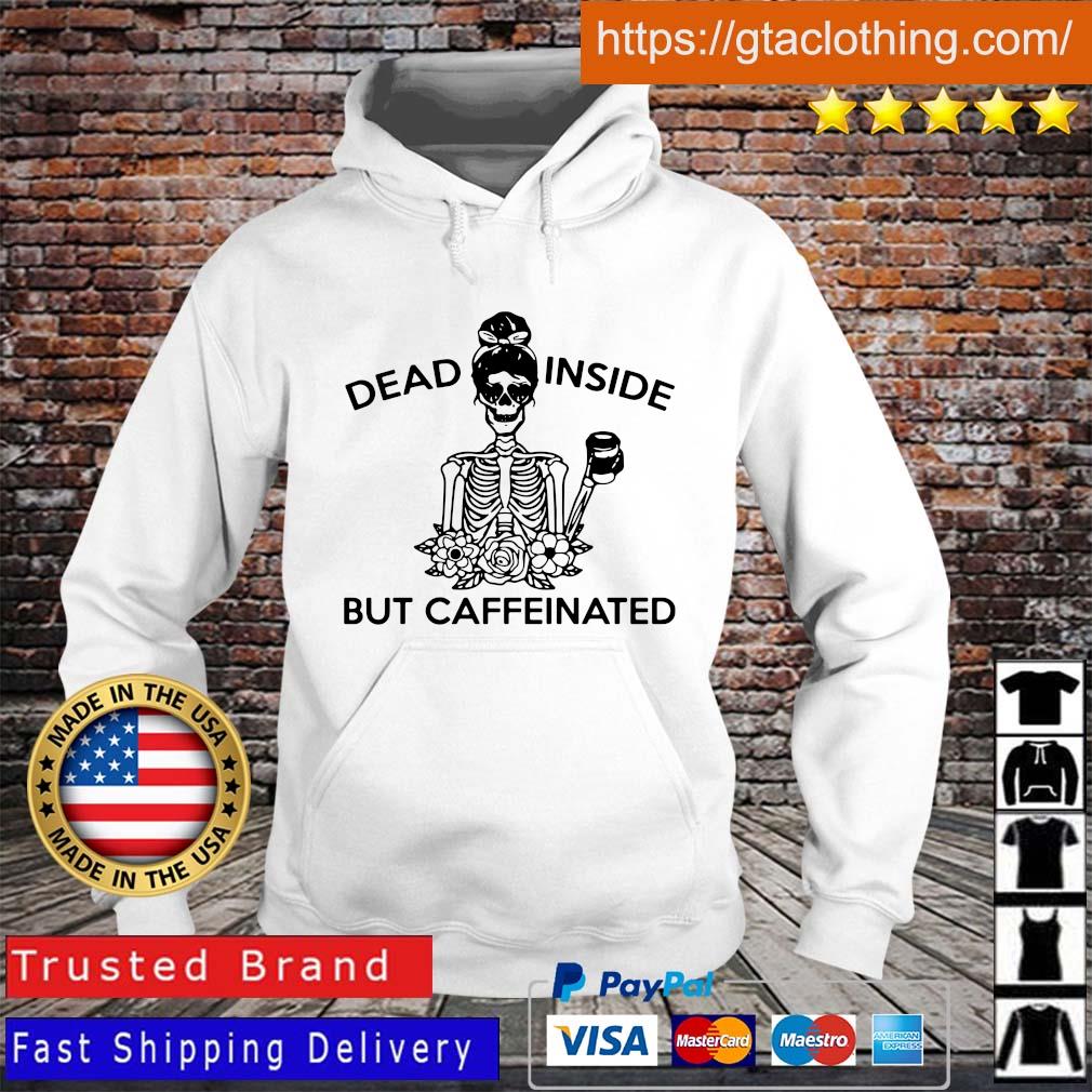 Woman Skeleton Dead Inside But Caffeinated Shirt Hoodie