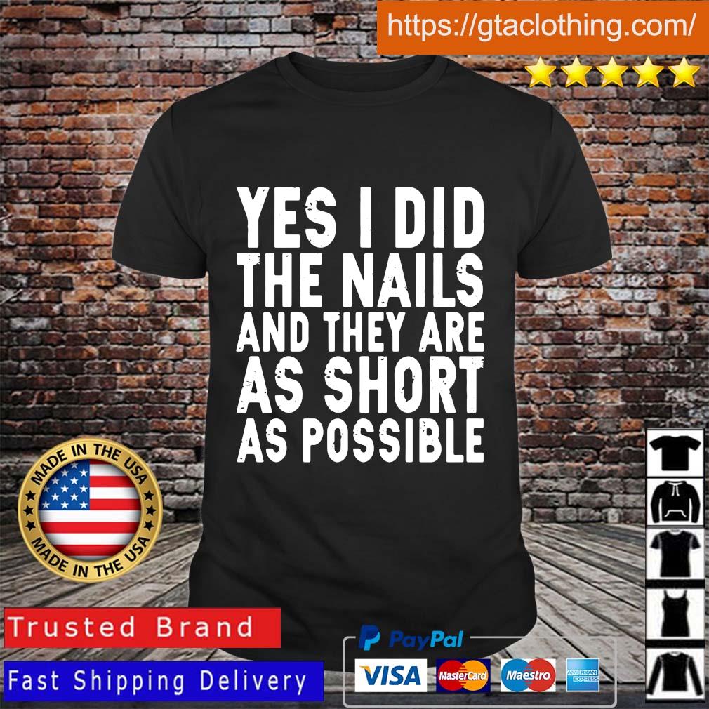 Yes I did the nails and they are as short as possible shirt