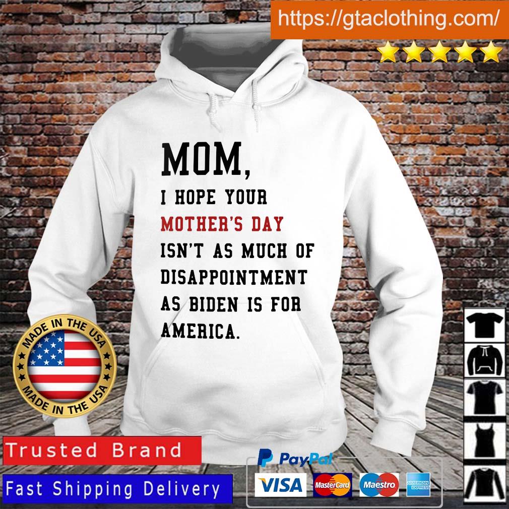 Mom I hope your mother's day isn't as much of disappointment as Biden is for America Hoodie