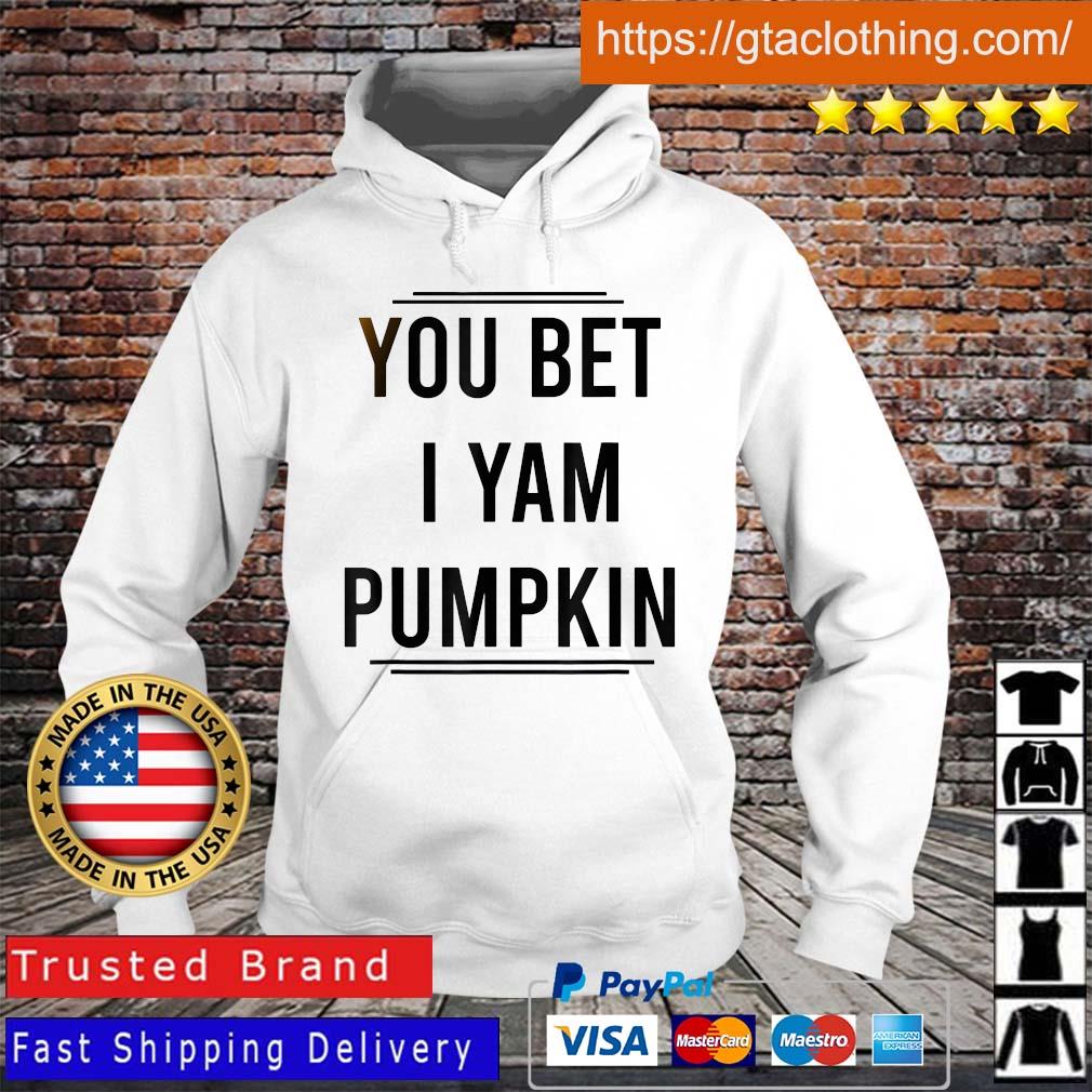 You Bet I Yam Pumpkin Shirt Hoodie